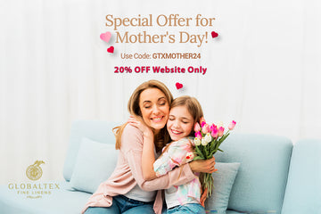 Your Mother's Day Gift Guide From Globaltex Fine Linens: Pamper Your Mother with Comfort and Luxury